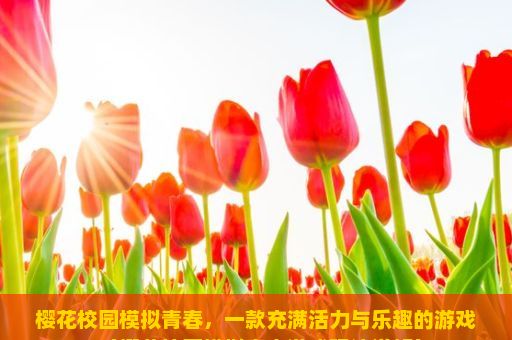 樱花校园模拟青春，一款充满活力与乐趣的游戏（樱花校园模拟青春游戏玩法详解）