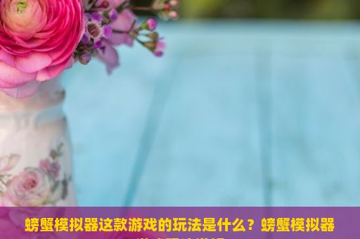 螃蟹模拟器这款游戏的玩法是什么？螃蟹模拟器游戏玩法详解