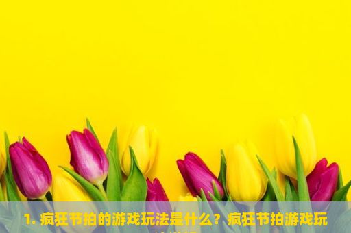 1. 疯狂节拍的游戏玩法是什么？疯狂节拍游戏玩法详解