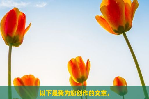 以下是我为您创作的文章，