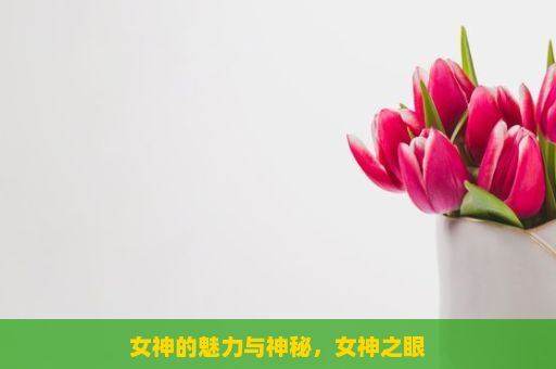 女神的魅力与神秘，女神之眼