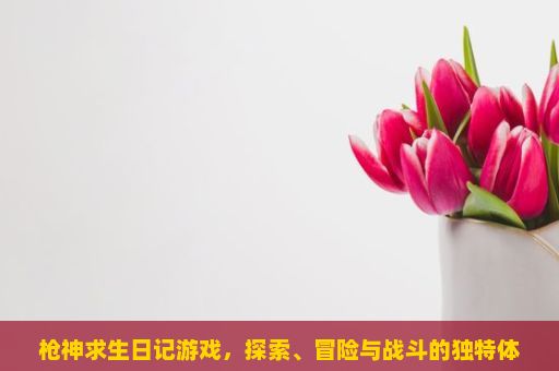 枪神求生日记游戏，探索、冒险与战斗的独特体验，枪神求生日记游戏的世界观与角色背景是什么？我应该如何融入这个世界？在这款游戏中，有没有隐藏的剧情和秘密等待我去发现？