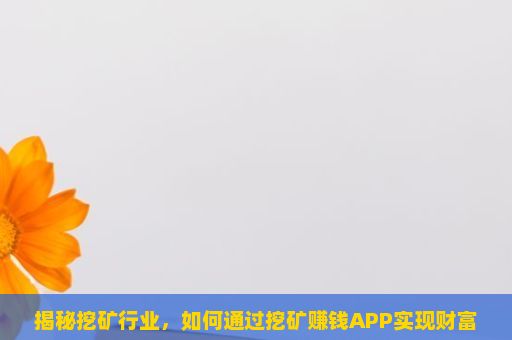 揭秘挖矿行业，如何通过挖矿赚钱APP实现财富增长？