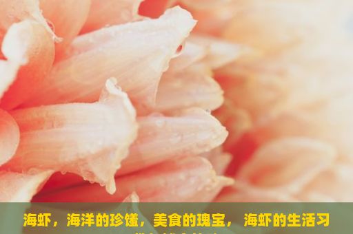 海虾，海洋的珍馐，美食的瑰宝， 海虾的生活习性与捕食策略